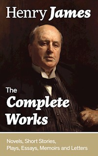 The Complete Works: Novels, Short Stories, Plays, Essays, Memoirs and Letters - Henry James - ebook
