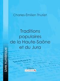Traditions populaires de la Haute-Saône et du Jura - Charles-Émilien Thuriet - ebook