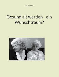 Gesund alt werden - ein Wunschtraum? - Horst Lorenz - ebook