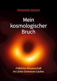 Mein kosmologischer Bruch - Fröhliche Wissenschaft im Lichte Schwarzer Löcher - Werner Simon - ebook
