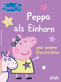 Peppa Wutz – Peppa als Einhorn und andere Geschichten - Neville Astley - ebook