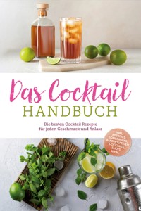 Das Cocktail Handbuch: Die besten Cocktail Rezepte für jeden Geschmack und Anlass - inkl. Aperitifs, Longdrinks, alkoholfreien Cocktails, Shots u.v.m. - Lina Vollmer - ebook