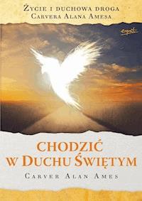 Chodzić w Duchu Świętym. Życie i duchowa droga Carvera Alan Amesa - Carver Alan Ames - ebook