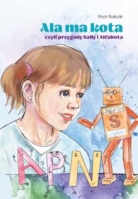 Ala ma kota, czyli przygody Sally i Alfabota - Rokicki Piotr - ebook