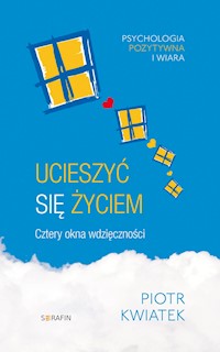 Ucieszyć się życiem Cztery okna wdzięczności - Piotr Kwiatek OFMCap - ebook
