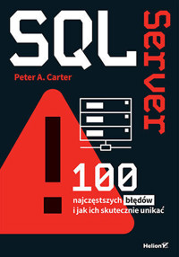 SQL Server. 100 najczęstszych błędów i jak ich skutecznie unikać - Peter A. Carter - książka