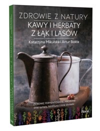 Zdrowie z natury Kawy i herbaty z łąk i lasów - Mikulska Katarzyna, Bokła Artur - książka