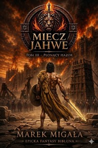 Miecz Jahwe. Tom III: Płonący Hazor - Marek Migała - ebook