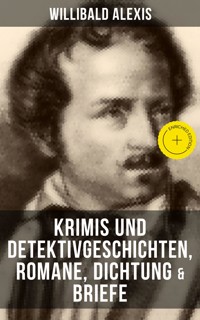 Willibald Alexis: Krimis und Detektivgeschichten, Romane, Dichtung & Briefe - Willibald Alexis - ebook