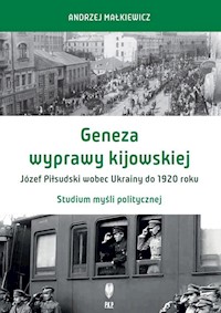 Geneza wyprawy kijowskiej Józef Piłsudski wobec Ukrainy do 1920 roku - Małkiewicz Andrzej - książka