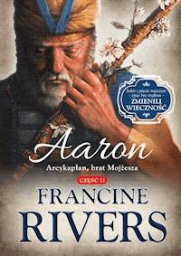 Aaron. Arcykapłan, brat Mojżesza. - Rivers Francine - ebook