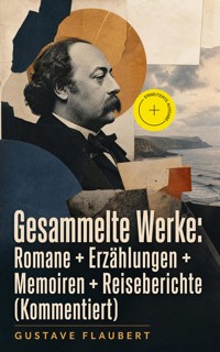 Gesammelte Werke: Romane + Erzählungen + Memoiren + Reiseberichte (Kommentiert) - Gustave Flaubert - ebook
