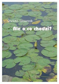 Ale o co chodzi? - Danuta Wawrzak - ebook