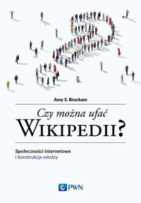 Czy można ufać Wikipedii? Społeczności internetowe i konstrukcja wiedzy - Amy S. Bruckman - książka