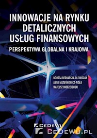 Innowacje na rynku detalicznych usług finansowych Perspektywa globalna i krajowa - Dorota Bednarska-Olejniczak, Anna Mazurkiewicz-Pizło, Mateusz Mierzejewski - książka