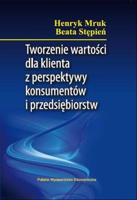 Tworzenie wartości dla klienta z perspektywy konsumentów i przedsiębiorstw - Henryk Mruk - książka