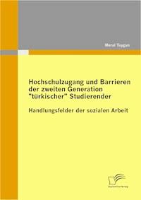 Hochschulzugang und Barrieren der zweiten Generation "türkischer" Studierender - Handlungsfelder der sozialen Arbeit - Meral Tuygun - ebook
