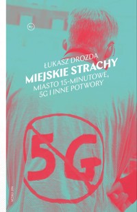 Miejskie strachy. Miasto 15-minutowe, 5G oraz inne potwory - Łukasz Drozda - książka