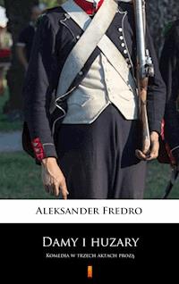 Damy i huzary. Komedia w trzech aktach prozą - Aleksander Fredro - ebook