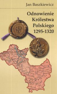 Odnowienie królestwa polskiego 1295 - 1320 - Baszkiewicz Jan - książka