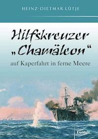 Hilfskreuzer „Chamäleon“ auf Kaperfahrt in ferne Meere - Heinz-Dietmar Lütje - ebook