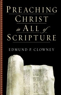 Preaching Christ in All of Scripture - Edmund P. Clowney - ebook