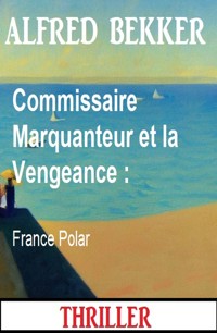 Commissaire Marquanteur et la Vengeance : France Polar - Alfred Bekker - ebook
