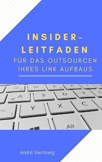 Insider-Leitfaden für das Outsourcen Ihres Link Aufbaus - Andre Sternberg - ebook