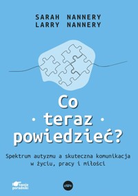 Co teraz powiedzieć. Spektrum autyzmu a skuteczna komunikacja w życiu, pracy i miłości - Larry Nannery, Sarah Nannery - książka