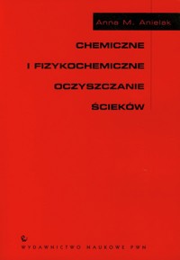 Chemiczne i fizykochemiczne oczyszczanie ścieków - Anielak Anna M. - książka