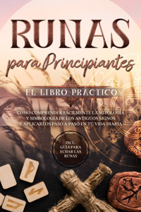 Runas para Principiantes – El Libro Práctico: Cómo Comprender Fácilmente la Mitología y Simbología de los Antiguos Signos y Aplicarlos Paso a Paso en tu Vida Diaria – Incluye Guía para Echar las Runas - Sophia Waldeck - ebook