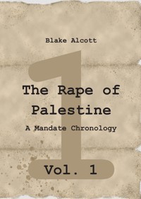 The Rape of Palestine: A Mandate Chronology - Vol. 1 - Blake Alcott - ebook
