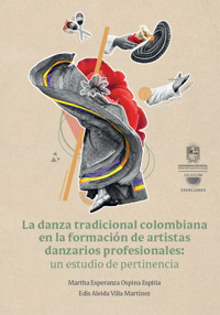 La danza tradicional colombiana en la formación de artistas danzarios profesionales: un estudio de pertinencia - Martha Esperanza Ospina Espitia - ebook