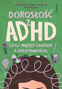 Dorosłość z ADHD czyli między chaosem a kreatywnością - Kotlarek Monika - książka