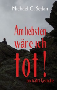 Am liebsten wäre ich tot! - Michael C. Sedan - ebook