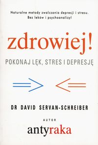 Zdrowiej! Pokonaj lęk, stres i depresję - David Servan Schreiber - książka