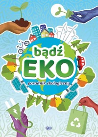 Bądź EKO! Poradnik ekologiczny - zbiorowa praca - książka