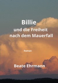 Billie und die Freiheit nach dem Mauerfall - Beate Ehrmann - ebook