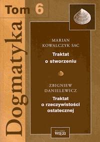 Dogmatyka T.6. Traktat o stworzeniu. Traktat o rzeczywistości ostatecznej - Marian Kowalczyk SAC, Zbigniew Danielewicz - ebook