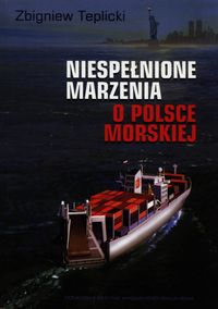 Niespełnione marzenia o Polsce Morskiej - Teplicki Zbigniew - książka