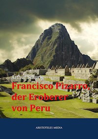 Francisco Pizarro, der Eroberer von Peru - Arthur Schurig - ebook