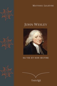 John Wesley, sa vie et son oeuvre - Matthieu Lelièvre - ebook