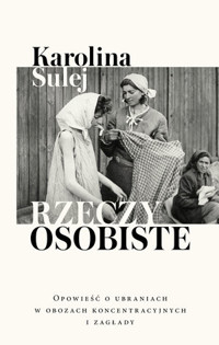 Rzeczy osobiste. Opowieść o ubraniach w obozach koncentracyjnych i zagłady - Karolina Sulej - ebook + audiobook + książka