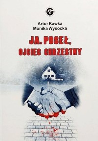 Ja. Poseł. Ojciec chrzestny - Kawka Artur, Wysocka Monika - książka