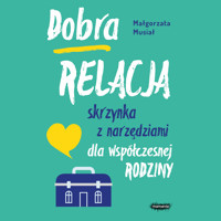 Dobra relacja. Skrzynka z narzędziami dla współczesnej rodziny - Małgorzata Musiał - audiobook