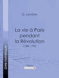 La vie à Paris pendant la Révolution - Georges Lenôtre - ebook