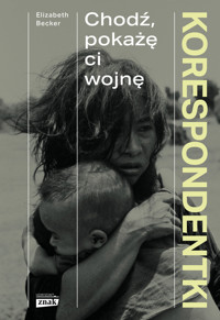 Korespondentki. Chodź, pokażę ci wojnę - Elizabeth Becker - ebook + książka