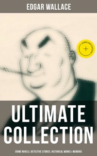 Edgar Wallace - Ultimate Collection: Crime Novels, Detective Stories, Historical Works & Memoirs - Edgar Wallace - ebook