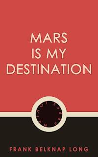 Mars is My Destination - Frank Belknap Long - ebook