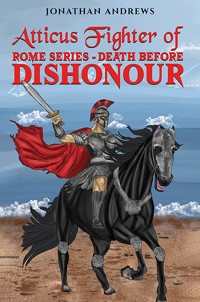 Atticus Fighter of Rome Series – Death Before Dishonour - Jonathan Andrews - ebook